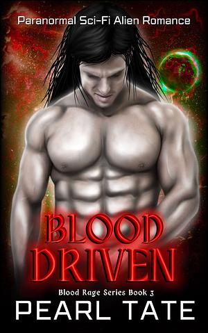 Blood Driven - Paranormal Sci-Fi Alien Romance: Blood Rage Book 3 by Pearl Tate, Pearl Tate