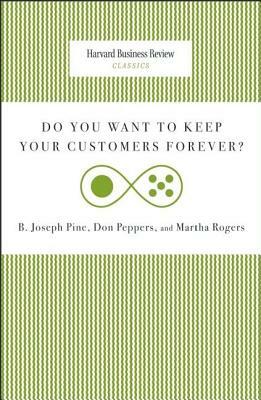 Do You Want to Keep Your Customers Forever? by Joseph B. Pine, Martha Rogers, Don Peppers
