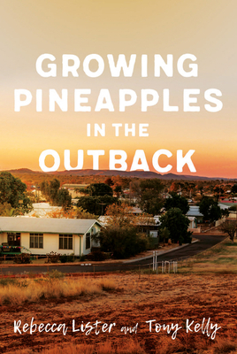 Growing Pineapples in the Outback by Tony Kelly, Rebecca Lister