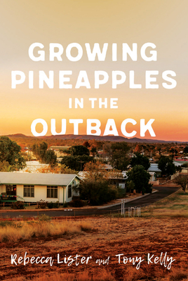 Growing Pineapples in the Outback by Rebecca Lister, Tony Kelly