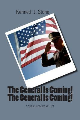 The General Is Coming! The General Is Coming!: Screw up/Move up by Kenneth Stone