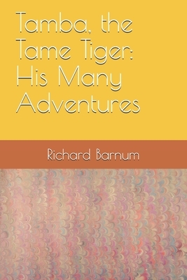 Tamba, the Tame Tiger: His Many Adventures by Richard Barnum