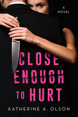 Close Enough to Hurt: A Novel by Katherine A. Olson