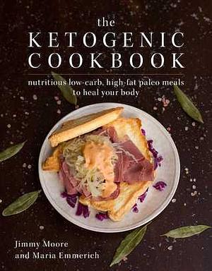 Ketogenic Cookbook: Nutritious Low-Carb, High-Fat Paleo Meals to Heal Your Body by Jimmy Moore, Jimmy Moore