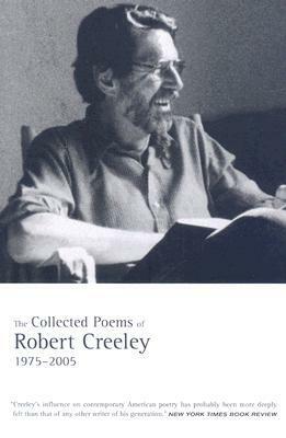 The Collected Poems of Robert Creeley, 1975–2005 by Robert Creeley