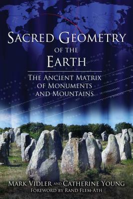 Sacred Geometry of the Earth: The Ancient Matrix of Monuments and Mountains by Mark Vidler, Catherine Young