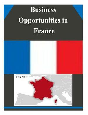 Business Opportunities in France by U. S. Department of Commerce