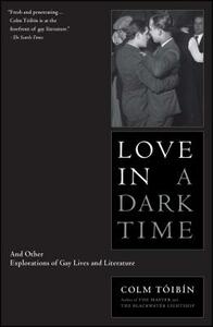 Love in a Dark Time: And Other Explorations of Gay Lives and Literature by Colm Tóibín