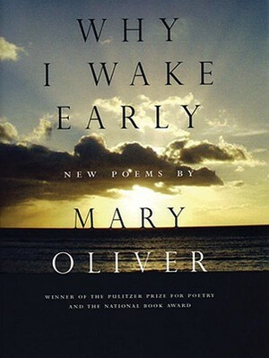 Why I Wake Early: New Poems by Mary Oliver