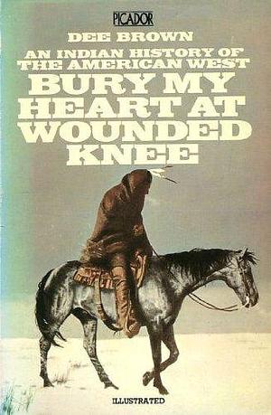 Bury My Heart at Wounded Knee: An Indian History of the American West by Dee Brown