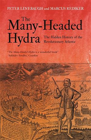 The Many-Headed Hydra: Sailors, Slaves, Commoners, and the Hidden History of the Revolutionary Atlantic by Peter Linebaugh, Marcus Rediker