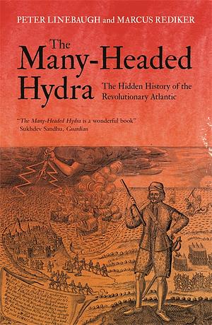 The Many-Headed Hydra: Sailors, Slaves, Commoners, and the Hidden History of the Revolutionary Atlantic by Marcus Rediker, Peter Linebaugh