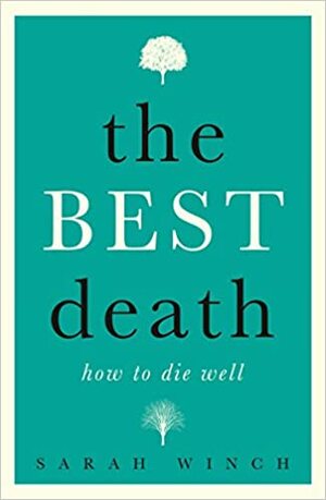 The Best Death: How to Die Well by Sarah Winch