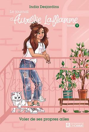Le journal d'Aurélie Laflamme - Tome 9: Voler de ses propres ailes by India Desjardins