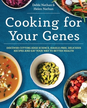 Cooking for Your Genes: Discover cutting-edge science, hassle-free, delicious recipes and eat your way to better health by Helen Nathan, Debbi Nathan