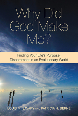 Why Did God Make Me?: Finding Your Life's Purpose: Discernment in an Evolutionary World by Patricia H. Berne, Louis M. Savary