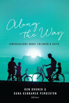 Along the Way: Conversations about Children and Faith by Ron Bruner, Dana Kennamer Pemberton