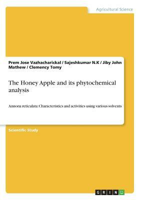 The Honey Apple and its phytochemical analysis: Annona reticulata: Characteristics and activities using various solvents by Prem Jose Vazhacharickal, Jiby John Mathew, Sajeshkumar N. K.