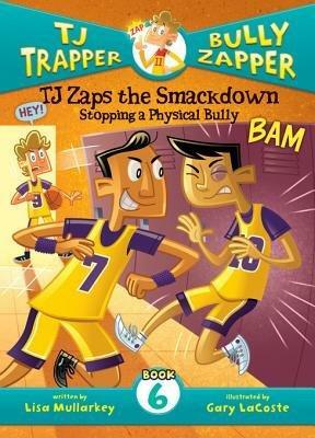 TJ Zaps the Smackdown: Stopping a Physical Bully by Lisa Mullarkey