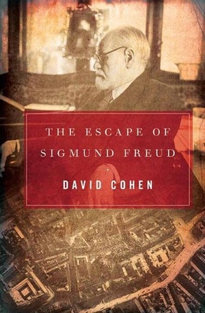 The Escape of Sigmund Freud: Freud's Final Years in Vienna and His Flight from the Nazi Rise by David Cohen