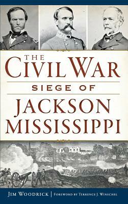 The Civil War Siege of Jackson, Mississippi by Jim Woodrick