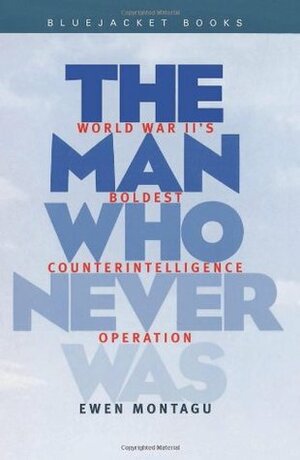 The Man Who Never Was: World War II's Boldest Counterintelligence Operation by Ewen Montagu, Alan Stripp
