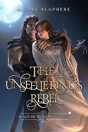 The Unseelie King's Rebel by Alisha Klapheke