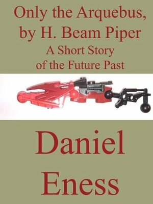 Only the Arquebus, by H. Beam Piper by Daniel Eness