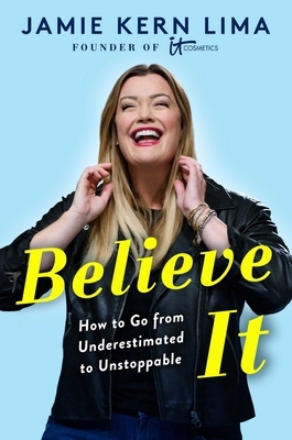 Believe It: How to Go from Underestimated to Unstoppable by Jamie Kern Lima