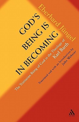 God's Being is in Becoming: The Trinitarian Being of God in the Theology of Karl Barth by Eberhard Jüngel, John B. Webster
