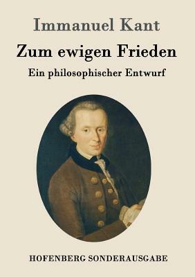 Zum ewigen Frieden: Ein philosophischer Entwurf by Immanuel Kant