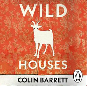 Wild Houses by Colin Barrett