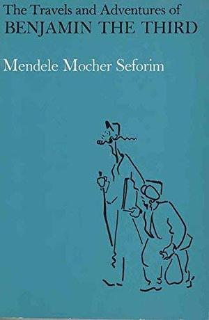 The Travels and Adventures of Benjamin the Third by Mendele Mocher Sforim, Mendele Mocher Sforim