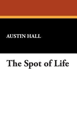 The Spot of Life by Austin Hall