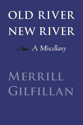 Old River, New River: A Miscellany by Merrill Gilfillan
