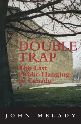 Double Trap: The Last Public Hanging in Canada by John Melady