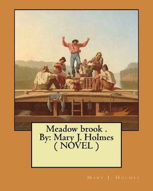 Meadow brook . By: Mary J. Holmes ( NOVEL ) by Mary J. Holmes