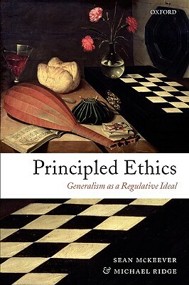 Principled Ethics: Generalism as a Regulative Ideal by Sean McKeever, Michael Ridge