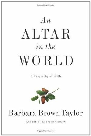 An Altar in the World: Finding the Sacred Beneath Our Feet by Barbara Brown Taylor