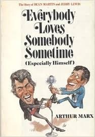 Everybody Loves Somebody Sometime (Especially Himself): The Story of Dean Martin and Jerry Lewis by Arthur Marx
