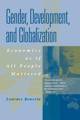 Gender, Development, and Globalization: Economics as If People Mattered by Lourdes Beneria