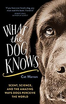 What the Dog Knows: The Science and Wonder of Working Dogs by Cat Warren