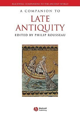 A Companion to Late Antiquity by Philip Rousseau