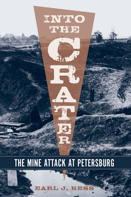 Into the Crater: The Mine Attack at Petersburg by Earl J. Hess