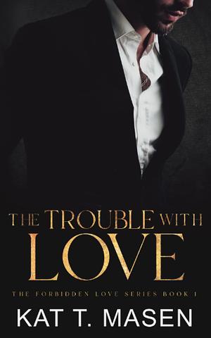 The Trouble With Love by Kat T. Masen