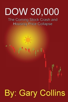 Dow 30,000: The Coming Stock CRASH AND HOUSING PRICE COLLAPSE by Gary Collins