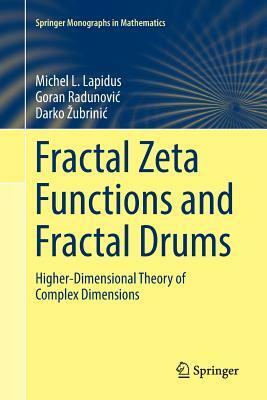 Fractal Zeta Functions and Fractal Drums: Higher-Dimensional Theory of Complex Dimensions by Goran Radunovic, Michel L. Lapidus, Darko Zubrinic