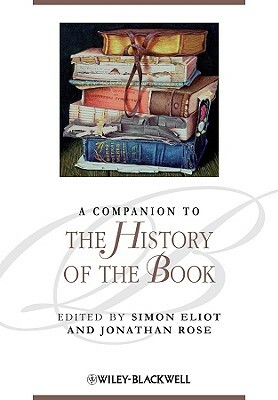 A Companion to the History of the Book by Jonathan Rose, Simon Eliot