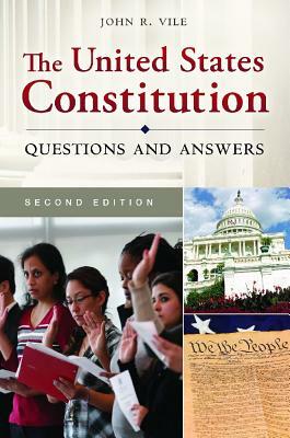 The United States Constitution: Questions and Answers, 2nd Edition by John R. Vile