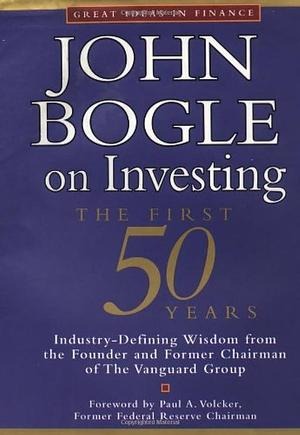 John Bogle on Investing: The First 50 Years by Paul A. Volcker, Paul A. Volcker